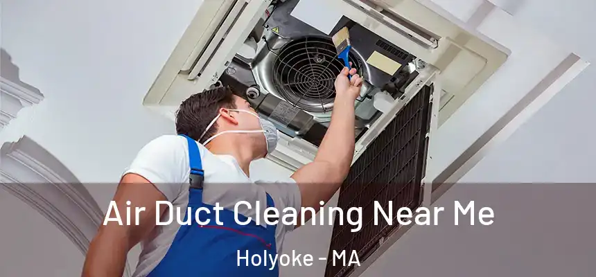  Air Duct Cleaning Near Me Holyoke - MA