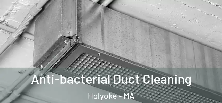 Anti-bacterial Duct Cleaning Holyoke - MA
