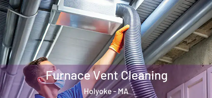  Furnace Vent Cleaning Holyoke - MA
