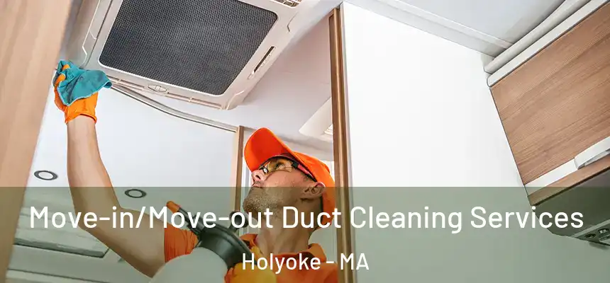 Move-in/Move-out Duct Cleaning Services Holyoke - MA