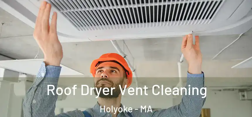 Roof Dryer Vent Cleaning Holyoke - MA