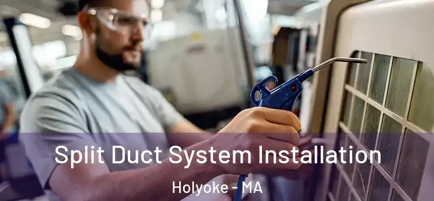 Split Duct System Installation Holyoke - MA